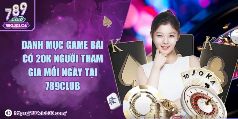 Danh mục game bài có 20K người tham gia mỗi ngày